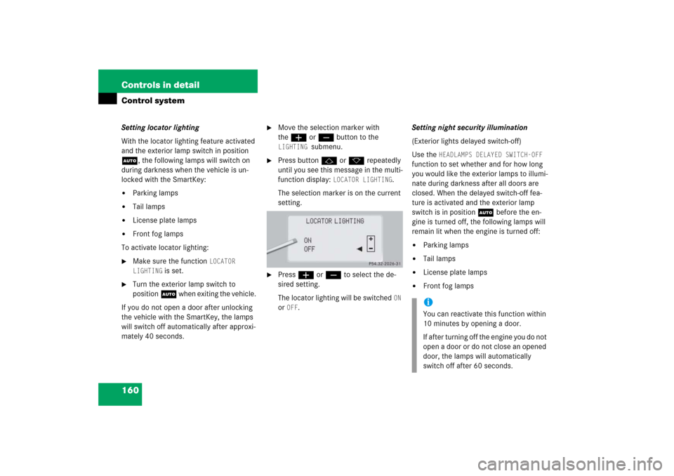 MERCEDES-BENZ CL600 2006 C215 Service Manual 160 Controls in detailControl systemSetting locator lighting
With the locator lighting feature activated 
and the exterior lamp switch in position 
U, the following lamps will switch on 
during darkne