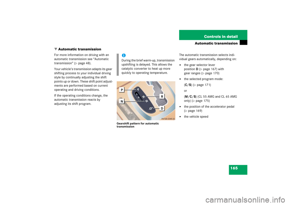 MERCEDES-BENZ CL600 2006 C215 Owners Manual 165 Controls in detail
Automatic transmission
Automatic transmission
For more information on driving with an 
automatic transmission see “Automatic 
transmission” (
page 48).
Your vehicle’s tr