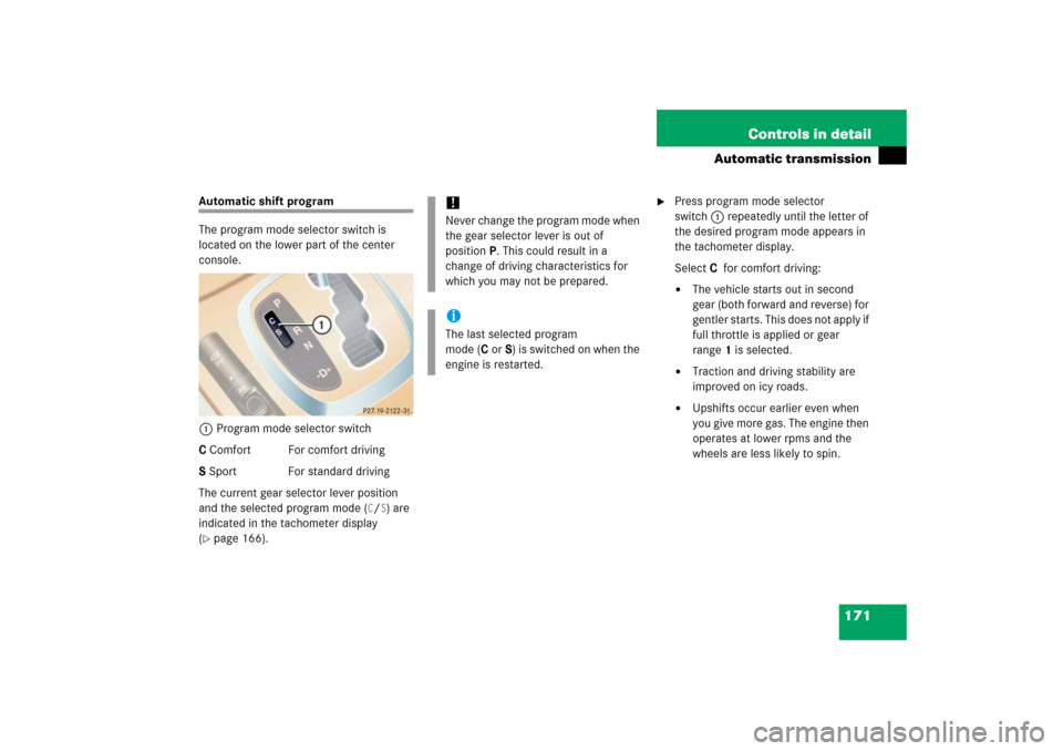 MERCEDES-BENZ CL600 2006 C215 Service Manual 171 Controls in detail
Automatic transmission
Automatic shift program
The program mode selector switch is 
located on the lower part of the center 
console.
1Program mode selector switch
C Comfort For