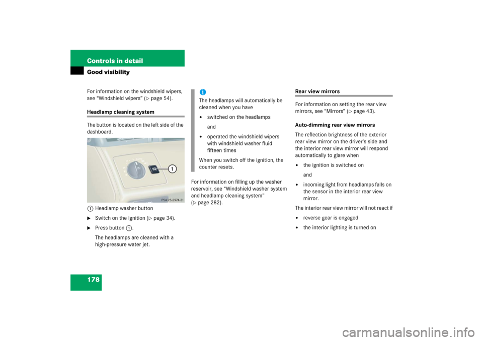 MERCEDES-BENZ CL600 2006 C215 Owners Manual 178 Controls in detailGood visibilityFor information on the windshield wipers, 
see “Windshield wipers” (
page 54).
Headlamp cleaning system
The button is located on the left side of the 
dashboa