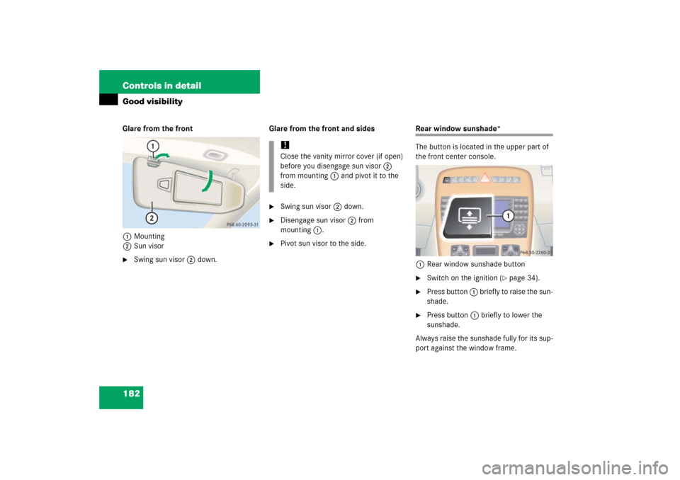MERCEDES-BENZ CL55AMG 2006 C215 Owners Manual 182 Controls in detailGood visibilityGlare from the front
1Mounting
2Sun visor
Swing sun visor2 down.Glare from the front and sides

Swing sun visor2 down.

Disengage sun visor2 from 
mounting1. 
