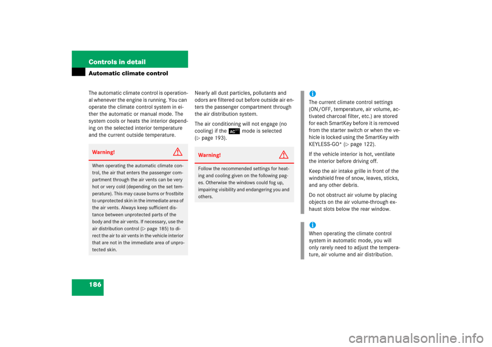MERCEDES-BENZ CL65AMG 2006 C215 Owners Manual 186 Controls in detailAutomatic climate controlThe automatic climate control is operation-
al whenever the engine is running. You can 
operate the climate control system in ei-
ther the automatic or m