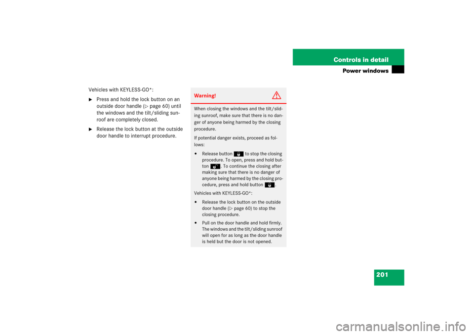 MERCEDES-BENZ CL55AMG 2006 C215 Owners Manual 201 Controls in detail
Power windows
Vehicles with KEYLESS-GO*:
Press and hold the lock button on an 
outside door handle (
page 60) until 
the windows and the tilt/sliding sun-
roof are completely 