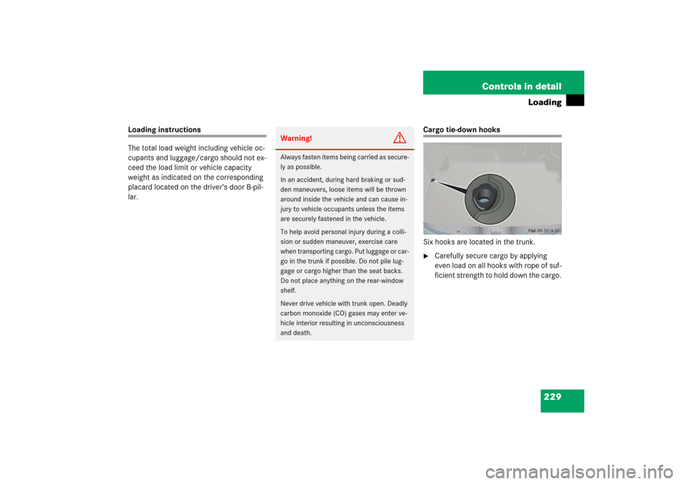 MERCEDES-BENZ CL600 2006 C215 Owners Manual 229 Controls in detail
Loading
Loading instructions
The total load weight including vehicle oc-
cupants and luggage/cargo should not ex-
ceed the load limit or vehicle capacity 
weight as indicated on