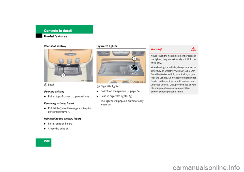 MERCEDES-BENZ CL55AMG 2006 C215 Owners Manual 238 Controls in detailUseful featuresRear seat ashtray
1Latch
Opening ashtray
Pull at top of cover to open ashtray.
Removing ashtray insert

Pull latch1 to disengage ashtray in-
sert and remove it.
