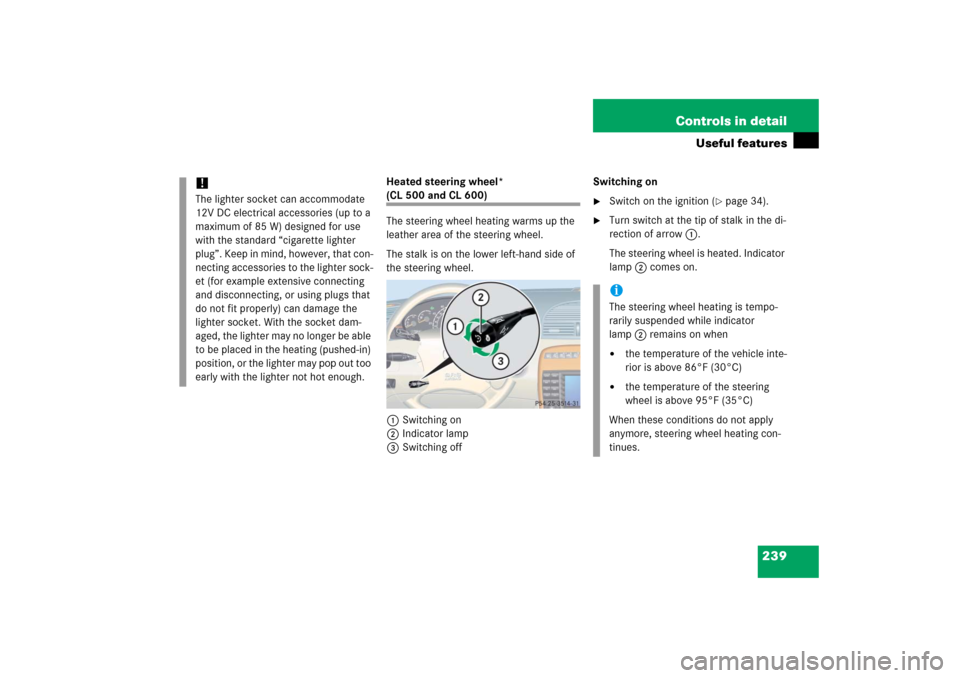 MERCEDES-BENZ CL55AMG 2006 C215 Owners Manual 239 Controls in detail
Useful features
Heated steering wheel* (CL 500 and CL 600)
The steering wheel heating warms up the 
leather area of the steering wheel.
The stalk is on the lower left-hand side 