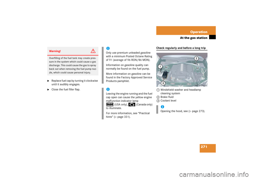 MERCEDES-BENZ CL600 2006 C215 Owners Manual 271 Operation
At the gas station

Replace fuel cap by turning it clockwise 
until it audibly engages.

Close the fuel filler flap.
Check regularly and before a long trip
1Windshield washer and headl