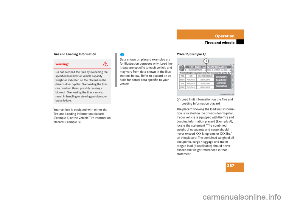 MERCEDES-BENZ CL600 2006 C215 Owners Manual 287 Operation
Tires and wheels
Tire and Loading Information
Your vehicle is equipped with either the 
Tire and Loading Information placard 
(Example A) or the Vehicle Tire Information 
placard (Exampl