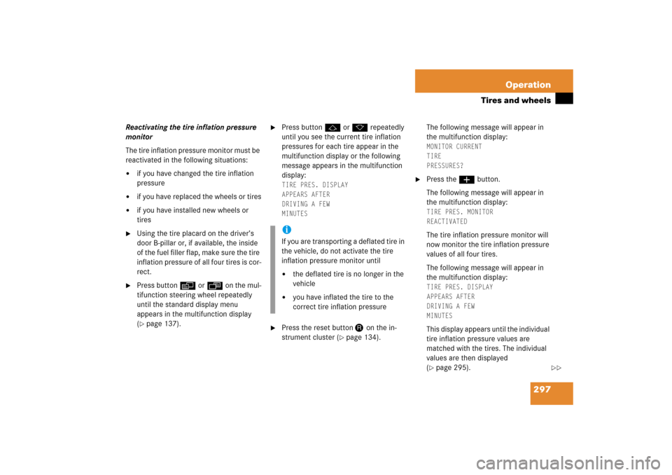MERCEDES-BENZ CL600 2006 C215 Owners Manual 297 Operation
Tires and wheels
Reactivating the tire inflation pressure 
monitor
The tire inflation pressure monitor must be 
reactivated in the following situations:
if you have changed the tire inf