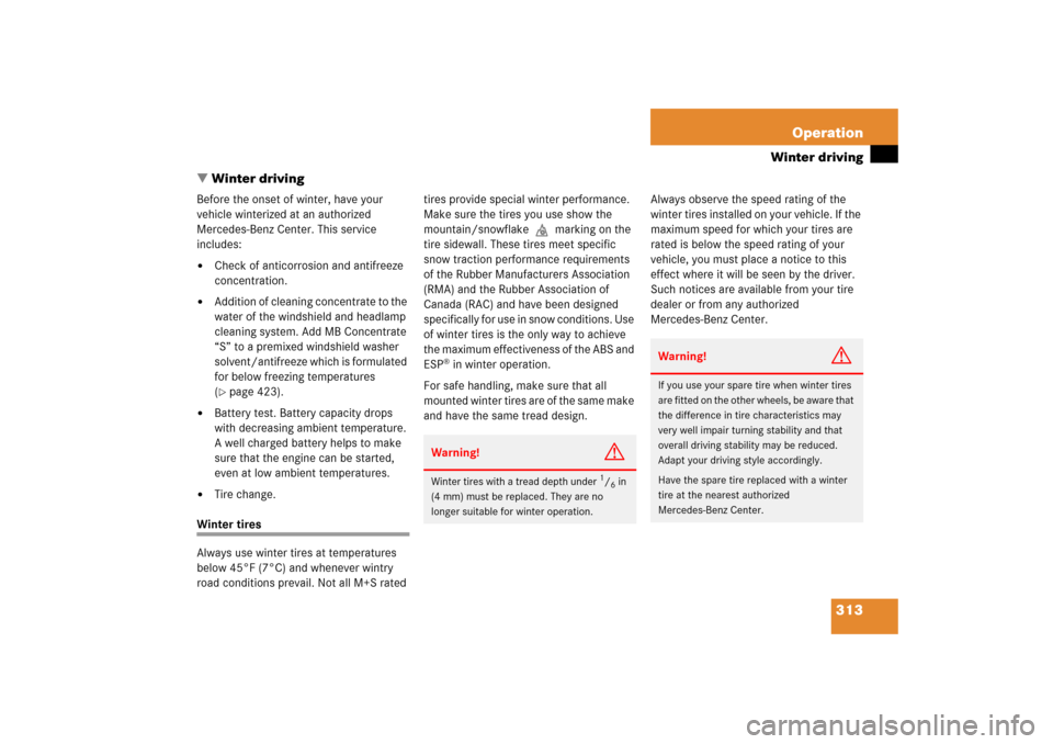 MERCEDES-BENZ CL55AMG 2006 C215 Owners Manual 313 Operation
Winter driving
Winter driving
Before the onset of winter, have your 
vehicle winterized at an authorized 
Mercedes-Benz Center. This service 
includes:
Check of anticorrosion and antif