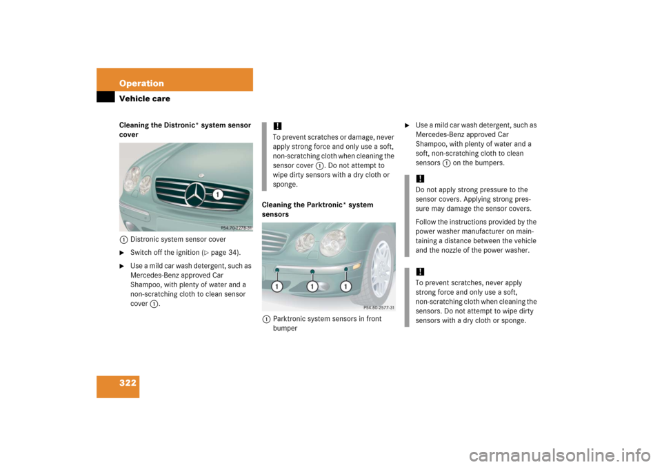 MERCEDES-BENZ CL55AMG 2006 C215 Owners Manual 322 OperationVehicle careCleaning the Distronic* system sensor 
cover
1Distronic system sensor cover
Switch off the ignition (
page 34).

Use a mild car wash detergent, such as 
Mercedes-Benz appro