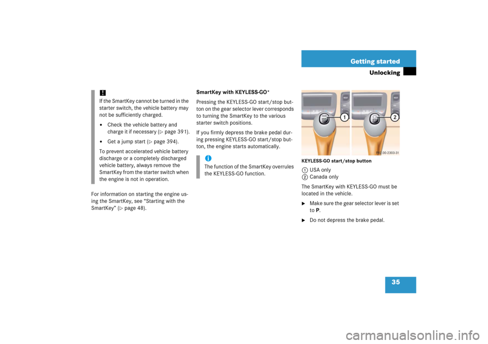 MERCEDES-BENZ CL600 2006 C215 Owners Manual 35 Getting started
Unlocking
For information on starting the engine us-
ing the SmartKey, see “Starting with the 
SmartKey” (
page 48).SmartKey with KEYLESS-GO*
Pressing the KEYLESS-GO start/stop