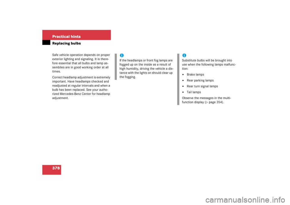 MERCEDES-BENZ CL600 2006 C215 Owners Manual 378 Practical hintsReplacing bulbsSafe vehicle operation depends on proper 
exterior lighting and signaling. It is there-
fore essential that all bulbs and lamp as-
semblies are in good working order 