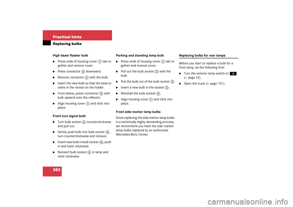 MERCEDES-BENZ CL600 2006 C215 Owners Manual 382 Practical hintsReplacing bulbsHigh beam flasher bulb
Press ends of housing cover1 tab to-
gether and remove cover.

Press connector2 downward.

Remove connector2 with the bulb.

Insert the new
