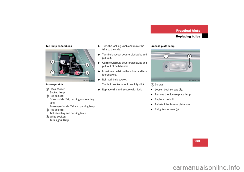 MERCEDES-BENZ CL600 2006 C215 Owners Manual 383 Practical hints
Replacing bulbs
Tail lamp assembliesPassenger side1Black socket:
Backup lamp
2Red socket:
Driver’s side: Tail, parking and rear fog 
lamp
Passenger’s side: Tail and parking lam