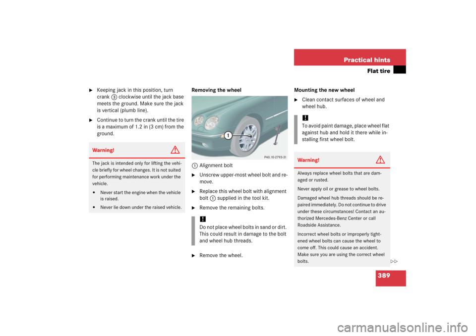 MERCEDES-BENZ CL600 2006 C215 Owners Manual 389 Practical hints
Flat tire

Keeping jack in this position, turn 
crank3 clockwise until the jack base 
meets the ground. Make sure the jack 
is vertical (plumb line).

Continue to turn the crank 