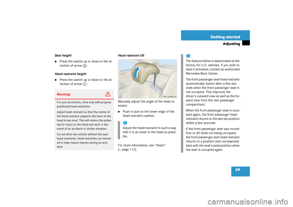 MERCEDES-BENZ CL600 2006 C215 Owners Guide 39 Getting started
Adjusting
Seat height
Press the switch up or down in the di-
rection of arrow2.
Head restraint height

Press the switch up or down in the di-
rection of arrow1.Head restraint tilt