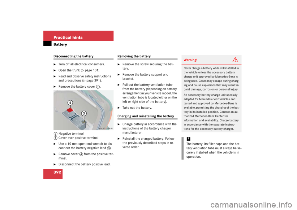 MERCEDES-BENZ CL55AMG 2006 C215 Owners Manual 392 Practical hintsBatteryDisconnecting the battery
Turn off all electrical consumers.

Open the trunk (
page 101).

Read and observe safety instructions 
and precautions (
page 391).

Remove th