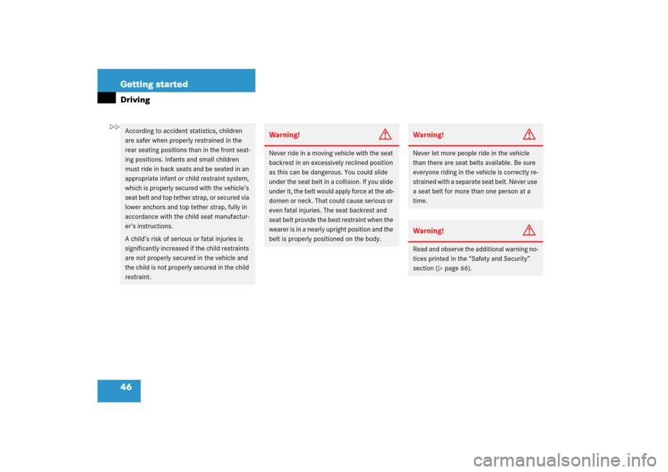 MERCEDES-BENZ CL600 2006 C215 Service Manual 46 Getting startedDrivingAccording to accident statistics, children 
are safer when properly restrained in the 
rear seating positions than in the front seat-
ing positions. Infants and small children