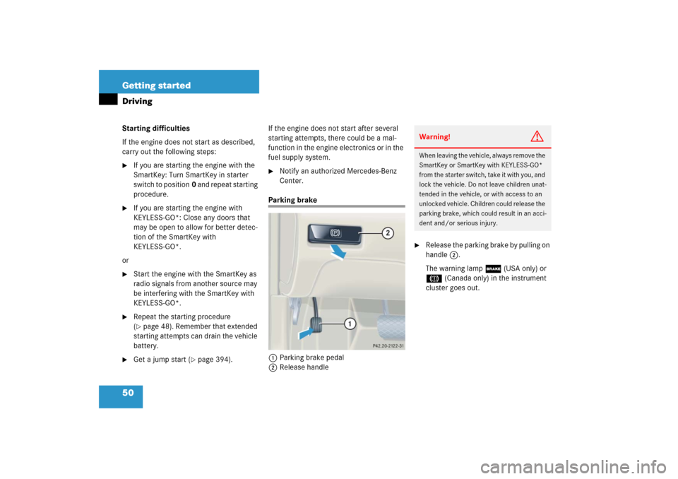 MERCEDES-BENZ CL500 2006 C215 Owners Manual 50 Getting startedDrivingStarting difficulties
If the engine does not start as described, 
carry out the following steps:
If you are starting the engine with the 
SmartKey: Turn SmartKey in starter 
