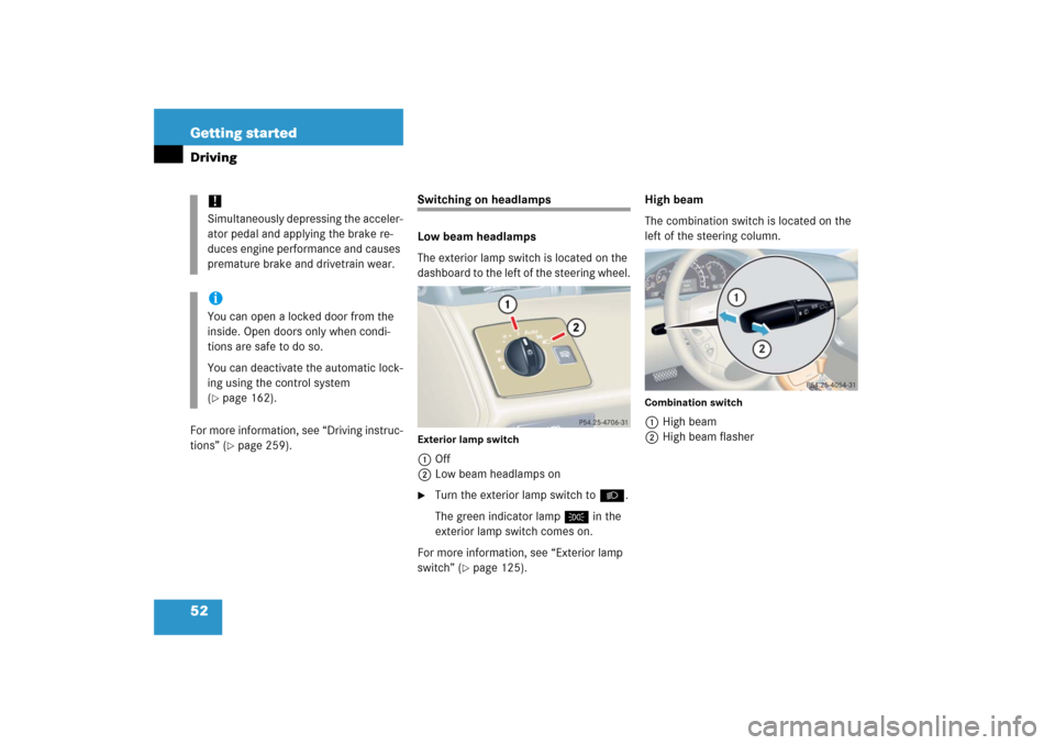 MERCEDES-BENZ CL55AMG 2006 C215 Workshop Manual 52 Getting startedDrivingFor more information, see “Driving instruc-
tions” (
page 259).
Switching on headlamps
Low beam headlamps
The exterior lamp switch is located on the 
dashboard to the lef