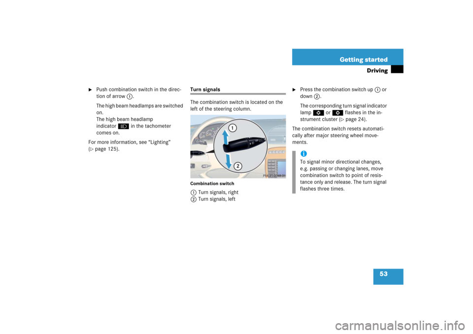 MERCEDES-BENZ CL600 2006 C215 Owners Manual 53 Getting started
Driving

Push combination switch in the direc-
tion of arrow1.
The high beam headlamps are switched 
on.
The high beam headlamp 
indicatorA in the tachometer 
comes on.
For more in