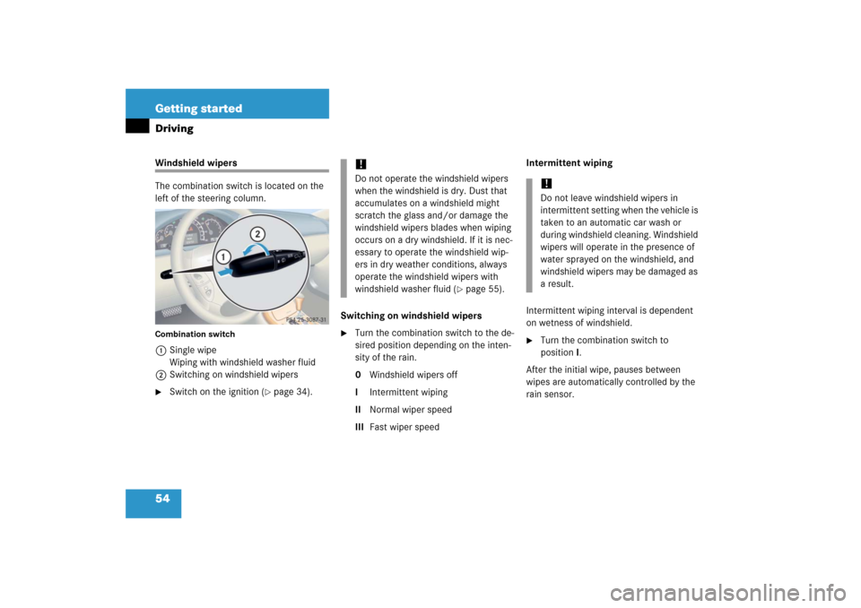 MERCEDES-BENZ CL55AMG 2006 C215 Workshop Manual 54 Getting startedDrivingWindshield wipers
The combination switch is located on the 
left of the steering column.Combination switch1Single wipe
Wiping with windshield washer fluid
2Switching on windsh