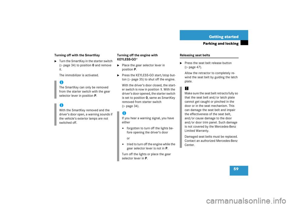 MERCEDES-BENZ CL600 2006 C215 Owners Guide 59 Getting started
Parking and locking
Turning off with the SmartKey
Turn the SmartKey in the starter switch 
(page 34) to position0 and remove 
it. 
The immobilizer is activated.Turning off the eng