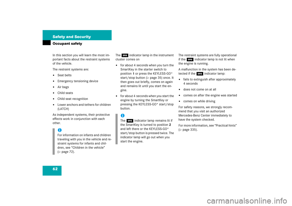 MERCEDES-BENZ CL600 2006 C215 Owners Manual 62 Safety and SecurityOccupant safetyIn this section you will learn the most im-
portant facts about the restraint systems 
of the vehicle.
The restraint systems are:
Seat belts

Emergency tensionin