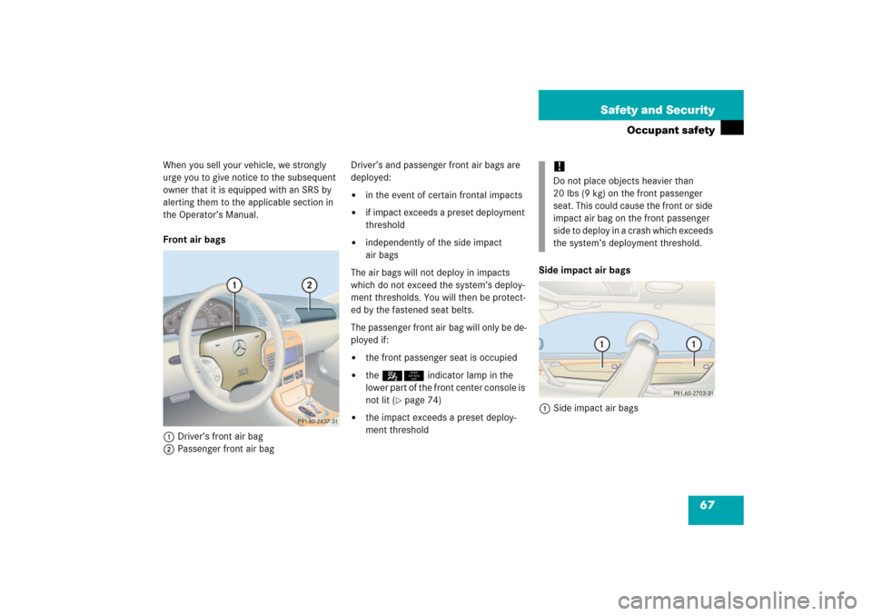 MERCEDES-BENZ CL600 2006 C215 Owners Manual 67 Safety and Security
Occupant safety
When you sell your vehicle, we strongly 
urge you to give notice to the subsequent 
owner that it is equipped with an SRS by 
alerting them to the applicable sec