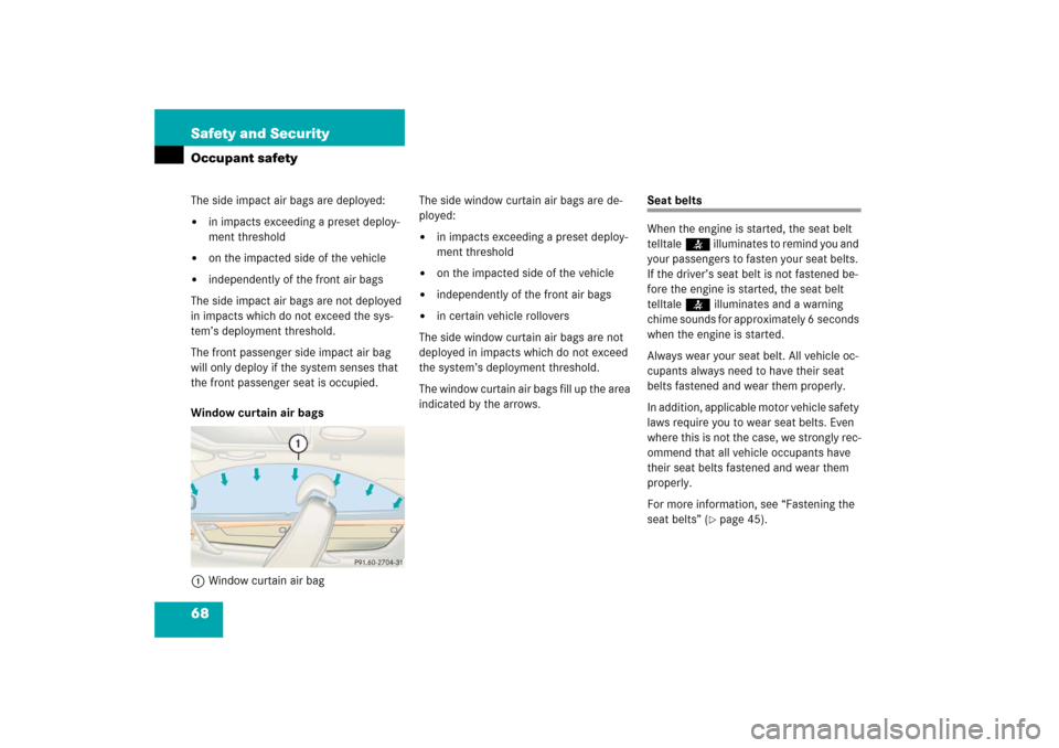 MERCEDES-BENZ CL600 2006 C215 Owners Manual 68 Safety and SecurityOccupant safetyThe side impact air bags are deployed:
in impacts exceeding a preset deploy-
ment threshold

on the impacted side of the vehicle

independently of the front air