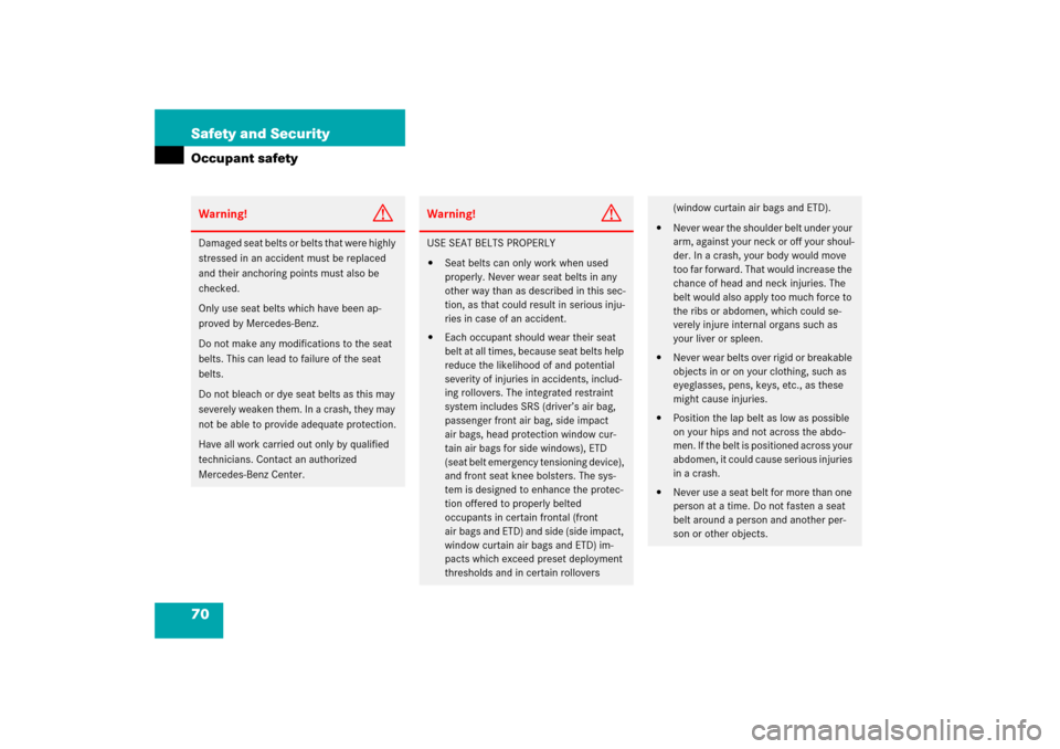 MERCEDES-BENZ CL600 2006 C215 Owners Manual 70 Safety and SecurityOccupant safetyWarning!
G
Damaged seat belts or belts that were highly 
stressed in an accident must be replaced 
and their anchoring points must also be 
checked.
Only use seat 