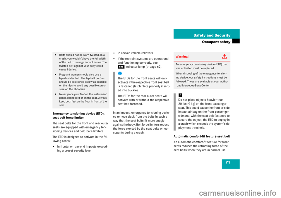 MERCEDES-BENZ CL600 2006 C215 Owners Manual 71 Safety and Security
Occupant safety
Emergency tensioning device (ETD), 
seat belt force limiter
The seat belts for the front and rear outer 
seats are equipped with emergency ten-
sioning devices a