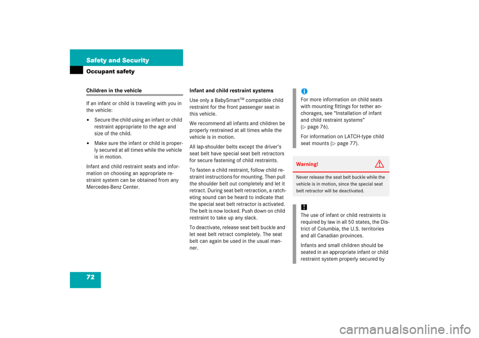 MERCEDES-BENZ CL600 2006 C215 Owners Manual 72 Safety and SecurityOccupant safetyChildren in the vehicle
If an infant or child is traveling with you in 
the vehicle:
Secure the child using an infant or child 
restraint appropriate to the age a