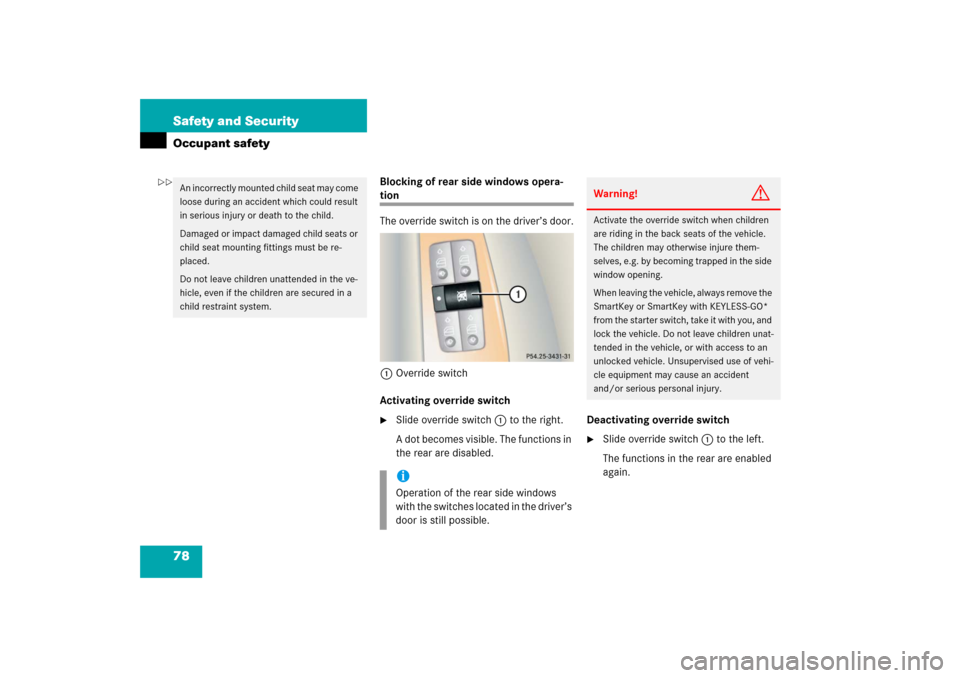 MERCEDES-BENZ CL55AMG 2006 C215 Manual PDF 78 Safety and SecurityOccupant safety
Blocking of rear side windows opera-tion
The override switch is on the driver’s door.
1Override switch
Activating override switch
Slide override switch 1 to th