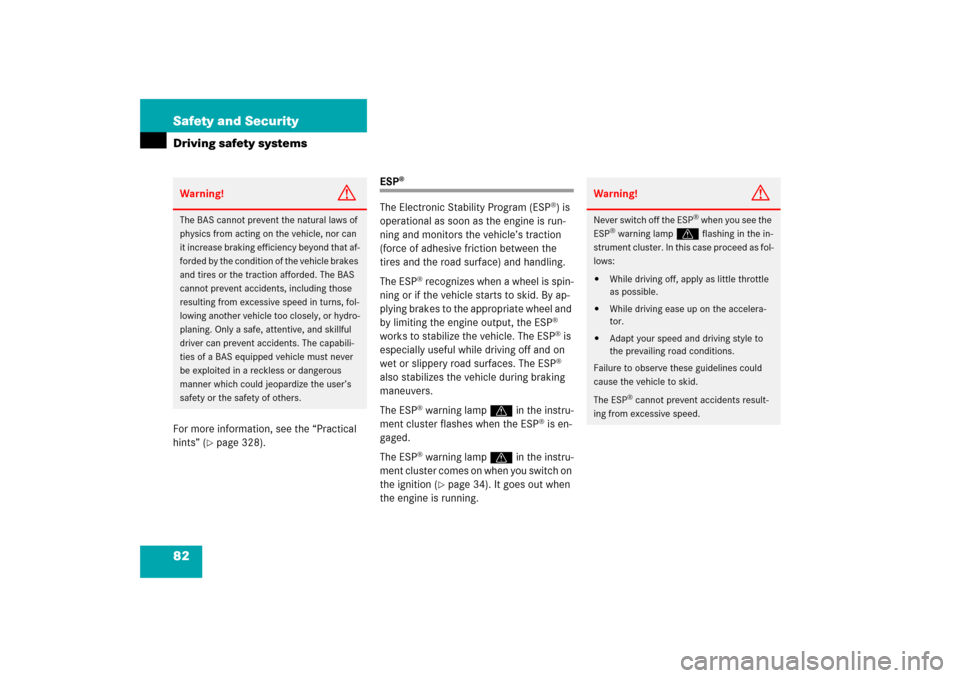 MERCEDES-BENZ CL600 2006 C215 Owners Guide 82 Safety and SecurityDriving safety systemsFor more information, see the “Practical 
hints” (
page 328).
ESP
®
The Electronic Stability Program (ESP
®) is 
operational as soon as the engine is