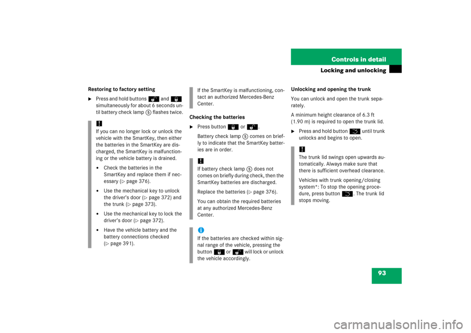 MERCEDES-BENZ CL600 2006 C215 Owners Manual 93 Controls in detail
Locking and unlocking
Restoring to factory setting
Press and hold buttonsŒ and‹ 
simultaneously for about 6 seconds un-
til battery check lamp5 flashes twice.
Checking the ba