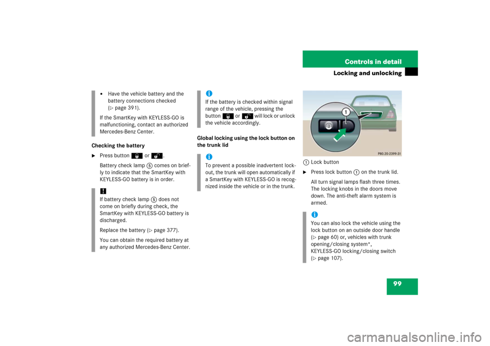 MERCEDES-BENZ CL55AMG 2006 C215 Owners Manual 99 Controls in detail
Locking and unlocking
Checking the battery
Press button‹ orŒ.
Battery check lamp5 comes on brief-
ly to indicate that the SmartKey with 
KEYLESS-GO battery is in order.Global
