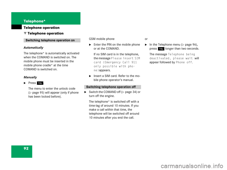 MERCEDES-BENZ C-Class 2006 W203 Comand Manual 92 Telephone*
Telephone operation
 Telephone operation
Automatically
The telephone* is automatically activated 
when the COMAND is switched on. The 
mobile phone must be inserted in the 
mobile phone