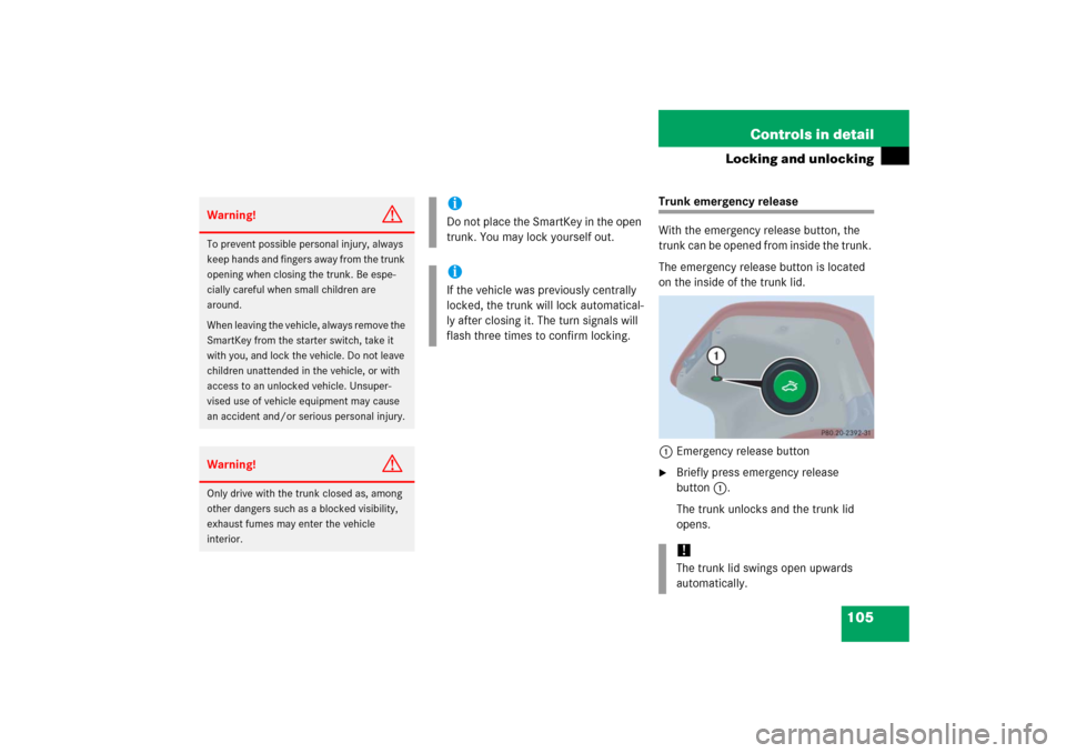 MERCEDES-BENZ C230 2006 W203 Owners Manual 105 Controls in detail
Locking and unlocking
Trunk emergency release
With the emergency release button, the 
trunk can be opened from inside the trunk. 
The emergency release button is located 
on the
