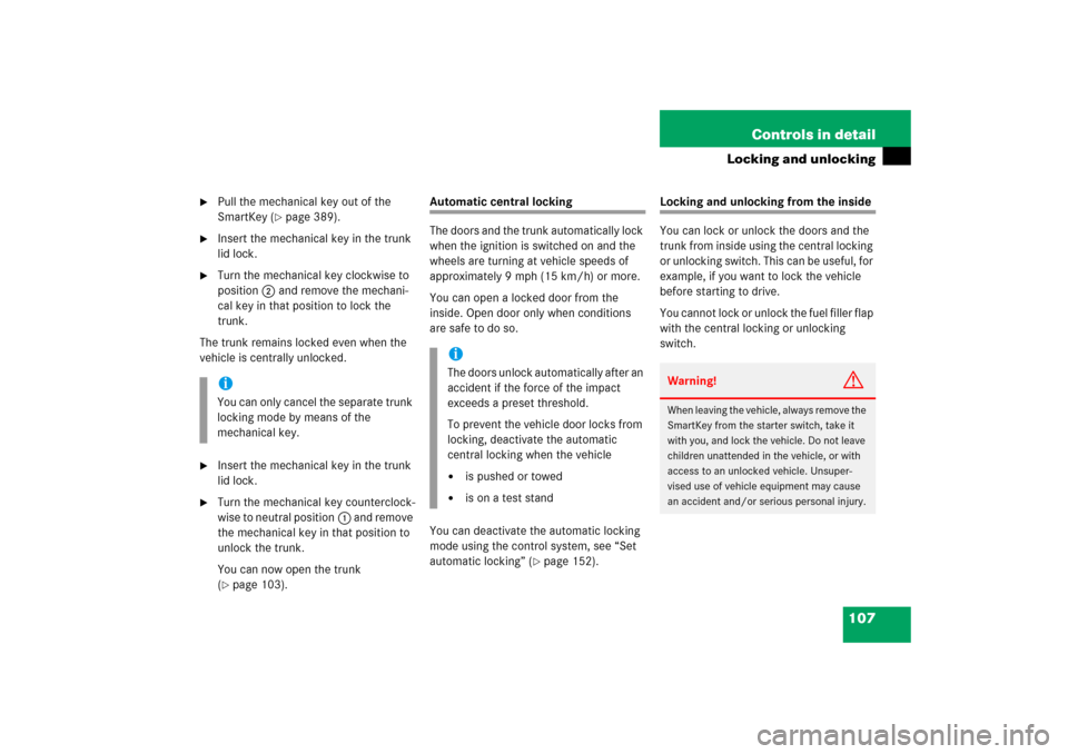 MERCEDES-BENZ C280 2006 W203 Owners Manual 107 Controls in detail
Locking and unlocking

Pull the mechanical key out of the 
SmartKey (
page 389).

Insert the mechanical key in the trunk 
lid lock.

Turn the mechanical key clockwise to 
po