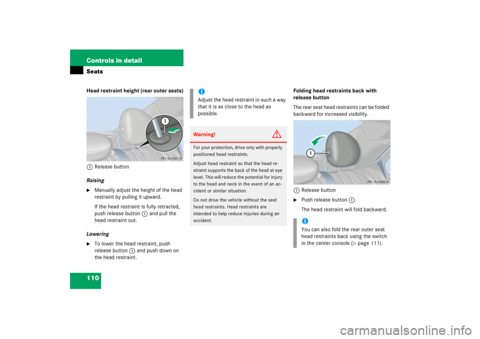 MERCEDES-BENZ C280 2006 W203 Owners Manual 110 Controls in detailSeatsHead restraint height (rear outer seats)
1Release button
Raising
Manually adjust the height of the head 
restraint by pulling it upward.
If the head restraint is fully retr
