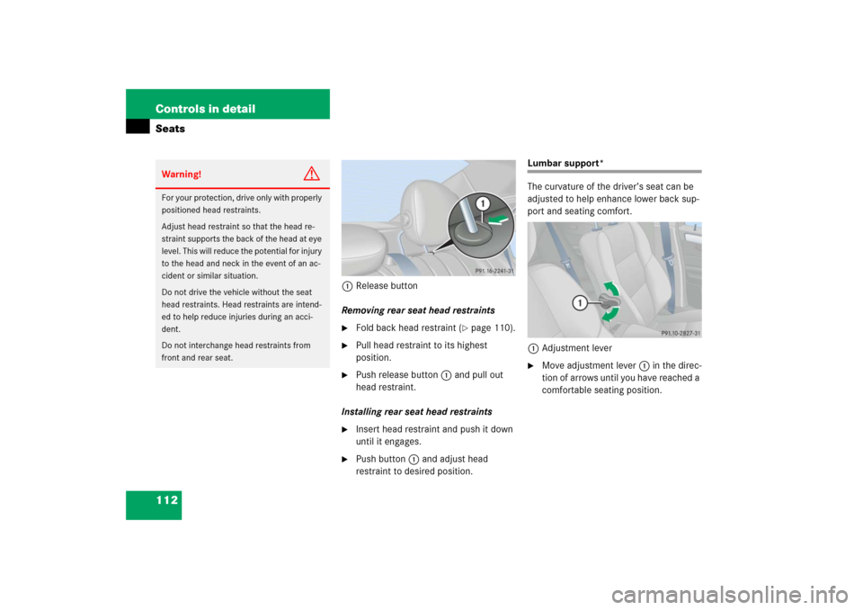 MERCEDES-BENZ C350 2006 W203 Owners Manual 112 Controls in detailSeats
1Release button
Removing rear seat head restraints
Fold back head restraint (
page 110).

Pull head restraint to its highest 
position.

Push release button1 and pull o