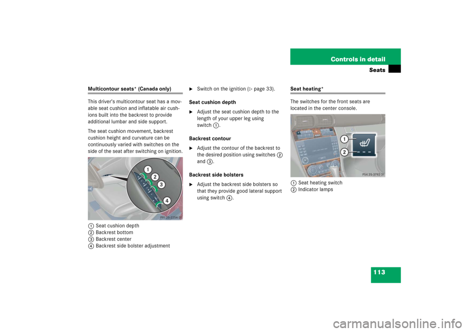 MERCEDES-BENZ C230 2006 W203 Owners Guide 113 Controls in detailSeats
Multicontour seats* (Canada only)
This driver’s multicontour seat has a mov-
able seat cushion and inflatable air cush-
ions built into the backrest to provide 
additiona