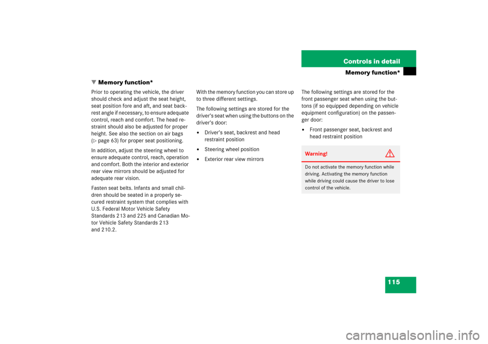 MERCEDES-BENZ C230 2006 W203 Owners Manual 115 Controls in detail
Memory function*
Memory function*
Prior to operating the vehicle, the driver 
should check and adjust the seat height, 
seat position fore and aft, and seat back-
rest angle if