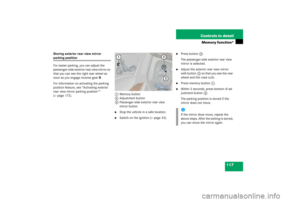 MERCEDES-BENZ C230 2006 W203 Owners Manual 117 Controls in detail
Memory function*
Storing exterior rear view mirror parking position
For easier parking, you can adjust the 
passenger-side exterior rear view mirror so 
that you can see the rig