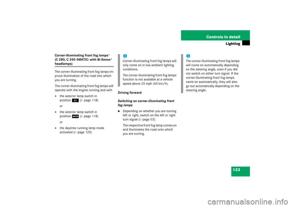 MERCEDES-BENZ C230 2006 W203 Owners Manual 123 Controls in detail
Lighting
Corner-illuminating front fog lamps* 
(C 280, C 350 4MATIC: with Bi-Xenon* headlamps)
The corner-illuminating front fog lamps im-
prove illumination of the road into wh