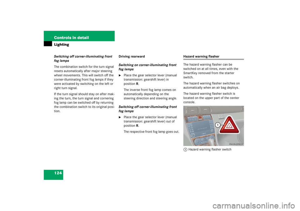 MERCEDES-BENZ C230 2006 W203 User Guide 124 Controls in detailLightingSwitching off corner-illuminating front 
fog lamps
The combination switch for the turn signal 
resets automatically after major steering 
wheel movements. This will switc