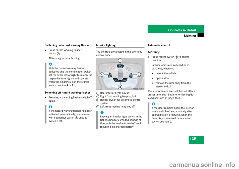 MERCEDES-BENZ C230 2006 W203 Owners Manual 125 Controls in detail
Lighting
Switching on hazard warning flasher
Press hazard warning flasher 
switch1.
All turn signals are flashing.
Switching off hazard warning flasher

Press hazard warning f