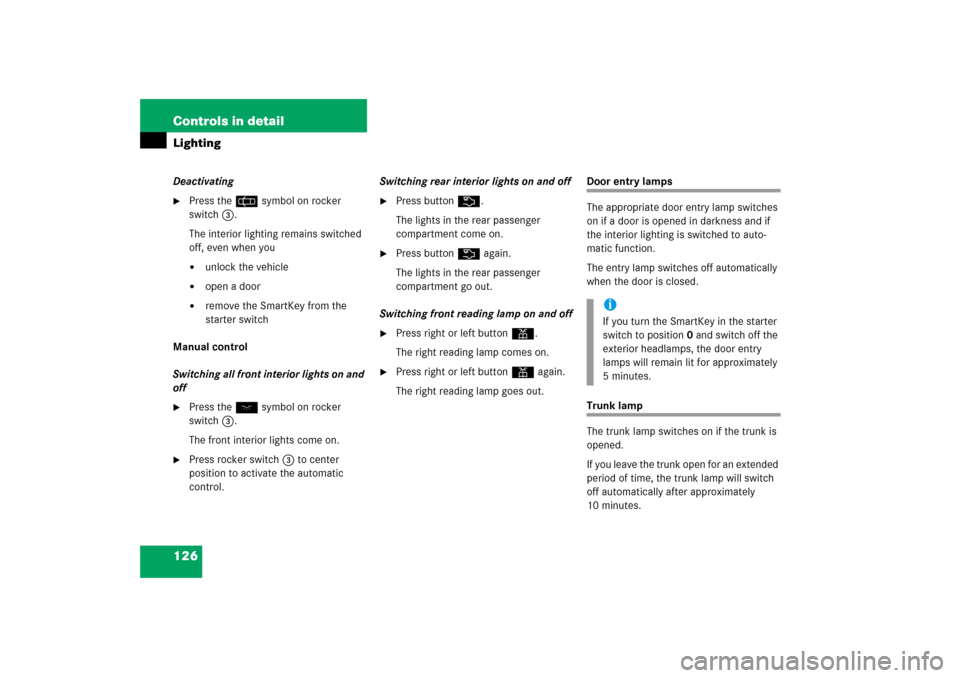 MERCEDES-BENZ C230 2006 W203 Owners Manual 126 Controls in detailLightingDeactivating 
Press the= symbol on rocker 
switch3.
The interior lighting remains switched 
off, even when you
unlock the vehicle

open a door 

remove the SmartKey f
